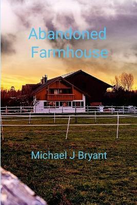 Abandoned Farmhouse - Michael J Bryant - cover