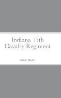Historical Sketch And Roster Of The Indiana 13th Cavalry Regiment - John C Rigdon - cover