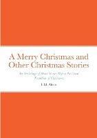 A Merry Christmas and Other Christmas Stories: An Anthology of Short Stories Before the Great Tradition of Christmas: An Anthology of Short Stories Before the Great Tradition of Christmas - L M Alcott,Mark Twain,Charles Dickens - cover