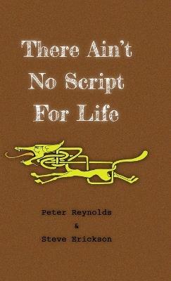 There Ain't No Script For Life - Peter Reynolds,Steve Erickson - cover