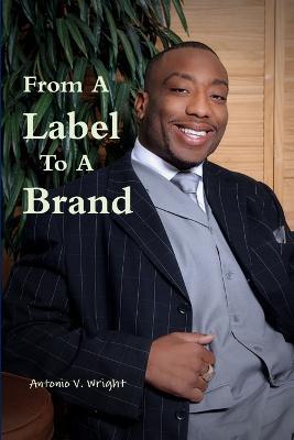 From A Label To A Brand - Antonio V Wright - cover