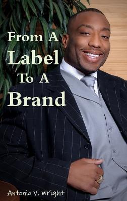 From A Label To A Brand - Antonio V Wright - cover