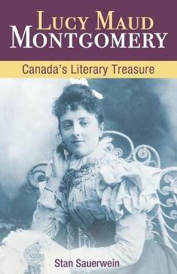 Lucy Maud Montgomery: Canada'S Literary Treasure - Stan Sauerwein - cover