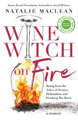 Wine Witch on Fire: Rising from the Ashes of Divorce, Defamation, and Drinking Too Much - Natalie MacLean - cover