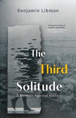 The Third Solitude: A Memoir Against History - Benjamin Libman - cover
