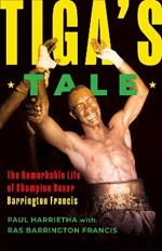 Tiga's Tale: The Remarkable Life of Champion Boxer Barrington Francis