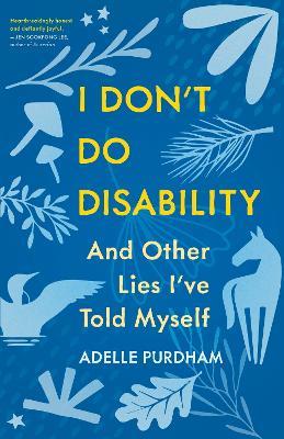 I Don't Do Disability and Other Lies I've Told Myself - Adelle Purdham - cover