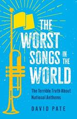 The Worst Songs in the World: The Terrible Truth About National Anthems