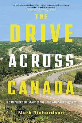 The Drive Across Canada: The Fight for the Trans-Canada Highway - Mark Richardson - cover