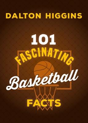 101 Fascinating Basketball Facts - Dalton Higgins - cover