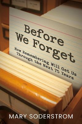 Before We Forget: How Remembering Will Get Us Through the Next 75 Years - Mary Soderstrom - cover