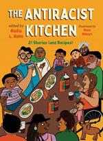 The Antiracist Kitchen: 21 Stories (and Recipes)