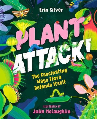 Plant Attack!: The Fascinating Ways Flora Defends Itself - Erin Silver - cover