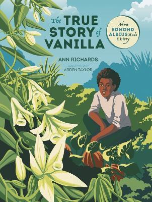 The True Story of Vanilla: How Edmond Albius Made History - Ann Richards - cover