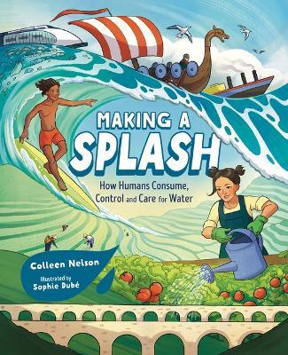 Making a Splash: How Humans Consume, Control and Care for Water - Colleen Nelson - cover