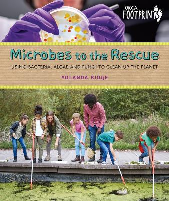 Microbes to the Rescue: Using Bacteria, Algae and Fungi to Clean Up the Planet - Yolanda Ridge - cover