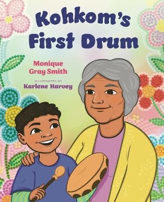 Kohkom's First Drum - Monique Gray Smith - cover