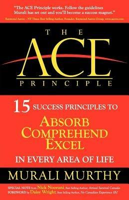 The ACE Principle: 15 Success Principles To Absorb Comprehend Excel In Every Area Of Life - Murali Murthy - cover