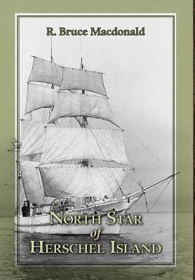 North Star of Herschel Island - The Last Canadian Arctic Fur Trading Ship. - R Bruce MacDonald - cover