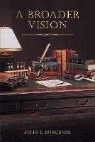 A Broader Vision - John E Burgener - cover