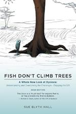 Fish Don't Climb Trees: A Whole New Look at Dyslexia: Understanding and Overcoming the Challenges - Enjoying the Gift