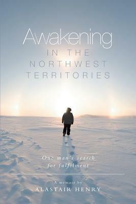 Awakening in the Northwest Territories: One man's search for fulfilment - Alastair Henry - cover