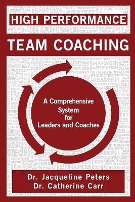 High Performance Team Coaching: A Comprehensive System for Leaders and Coaches - Jacqueline Peters,Catherine Carr - cover