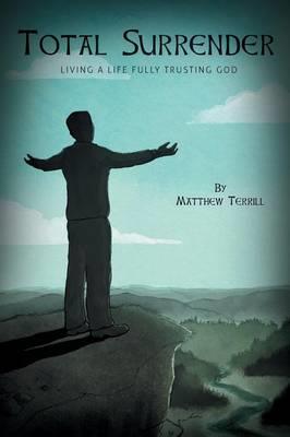 Total Surrender: Living A Life Fully Trusting God - Matthew Terrill - cover