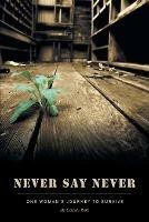 Never Say Never: One Woman's Journey To Survive