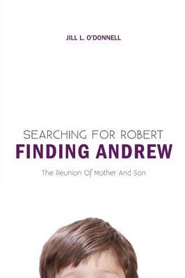 Searching for Robert Finding Andrew - Jill L O'Donnell - cover