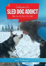 Confessions of a Sled Dog Addict: Tales from the Back of the Sled