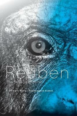 Reuben - The Savage Prisoner: A Chimp's Story - Sandra Lynch-Bakken - cover