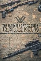 The Ultimate Optics Guide to Rifle Shooting: A Comprehensive Guide to Using Your Riflescope on the Range and in the Field - Reginald J G Wales - cover