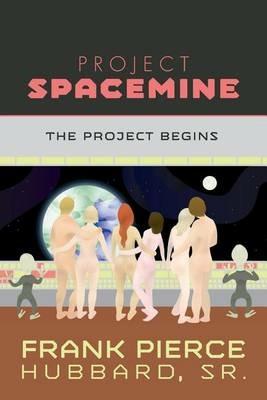 Project Spacemine: The Project Begins - Frank Pierce Hubbard - cover