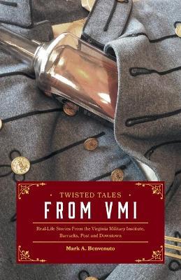 Twisted Tales from VMI: Real-Life Stories From the Virginia Military Institute, Barracks, Post and Downtown - Mark a Benvenuto - cover