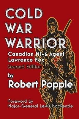 Cold War Warrior: Canadian MI-6 Agent Lawrence Fox - Robert Popple - cover