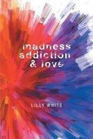 Madness, Addiction & Love - Lilly White - cover