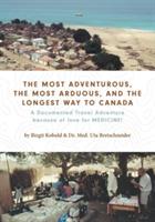 The Most Adventurous, the Most Arduous, and the Longest Way to Canada: A Documented Travel Adventure because of love for MEDICINE! - Birgit Kobold,Med Uta Bretschneider - cover