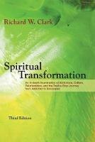 Spiritual Transformation: An In-depth Examination of Addictions, Culture, Relationships, and the Twelve-Step Journey from Addicted to Recovered. - Richard W Clark - cover