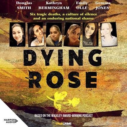 Dying Rose: Six tragic deaths, a culture of silence and an enduring national shame