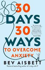 30 Days 30 Ways to Overcome Anxiety: from the bestselling anxiety expert