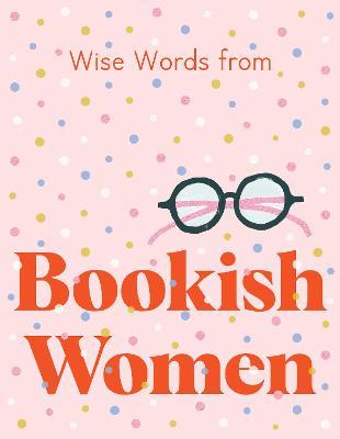 Wise Words from Bookish Women: Smart and sassy life advice - Harper by Design - cover
