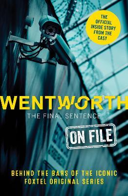 Wentworth - The Final Sentence On File: Behind the bars of the iconic FOXTEL Original series - Erin McWhirter - cover