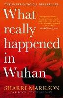 What Really Happened In Wuhan: A Virus Like No Other, Countless Infections, Millions of Deaths - Sharri Markson - cover