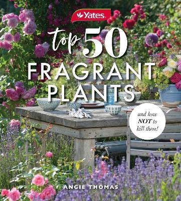 Yates Top 50 Fragrant Plants and How Not to Kill Them! - Yates,Angela Thomas - cover