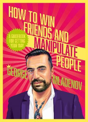 How To Win Friends And Manipulate People: A Guidebook for Getting Your Way - George Mladenov - cover