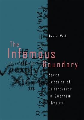 The Infamous Boundary: Seven Decades of Controversy in Quantum Physics - David Wick - cover