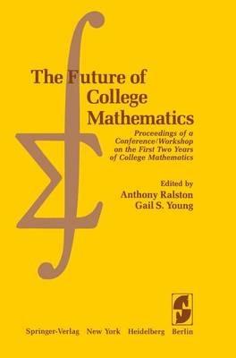 The Future of College Mathematics: Proceedings of a Conference/Workshop on the First Two Years of College Mathematics - cover