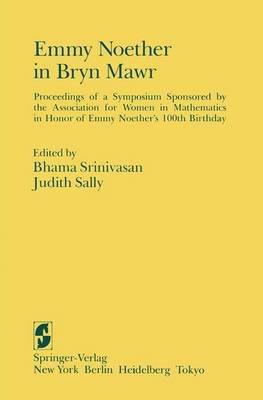 Emmy Noether in Bryn Mawr: Proceedings of a Symposium Sponsored by the Association for Women in Mathematics in Honor of Emmy Noether’s 100th Birthday - cover