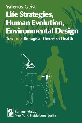 Life Strategies, Human Evolution, Environmental Design: Toward a Biological Theory of Health - V. Geist - cover